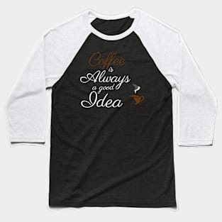 Coffee: Always a Good Idea Baseball T-Shirt